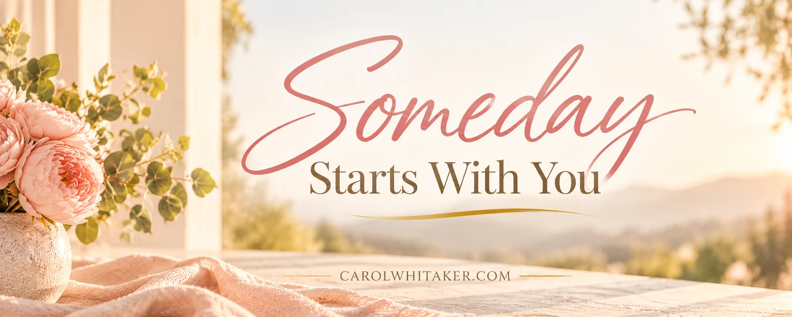 Someday Starts With You, with pink peonies and a sunlit mountain view